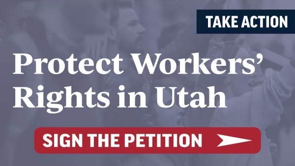Protect Workers' RIghts in Utah. Sign the Petition.